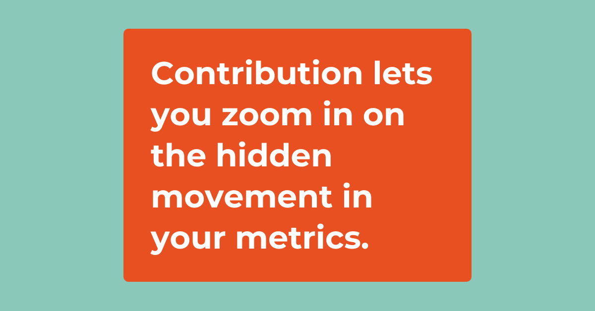 Contribution lets you zoom in on the hidden movement in your metrics. 