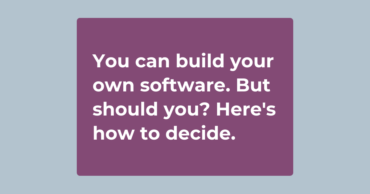 You can build your own software. But should you? Here's how to decide. 